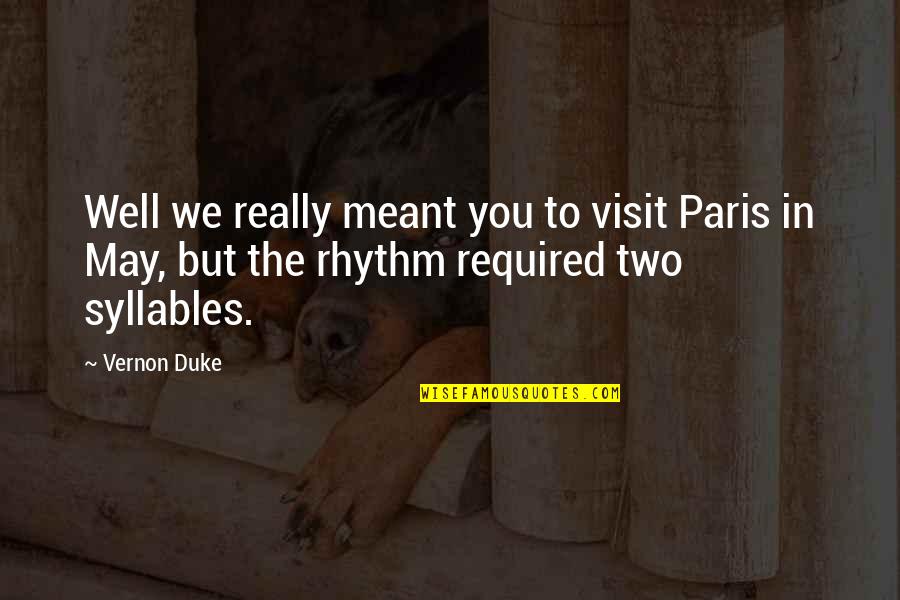 Syllables Quotes By Vernon Duke: Well we really meant you to visit Paris
