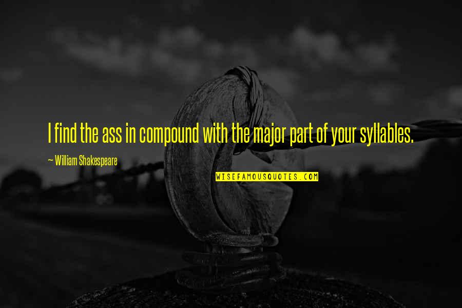 Syllables Quotes By William Shakespeare: I find the ass in compound with the