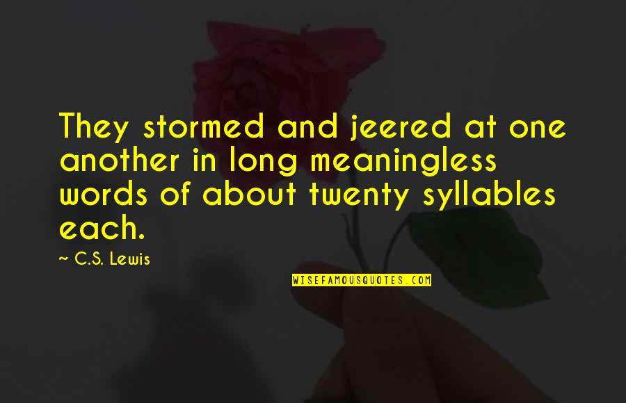 Syllables Words Quotes By C.S. Lewis: They stormed and jeered at one another in