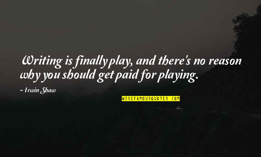 Syllabub Glasses Quotes By Irwin Shaw: Writing is finally play, and there's no reason