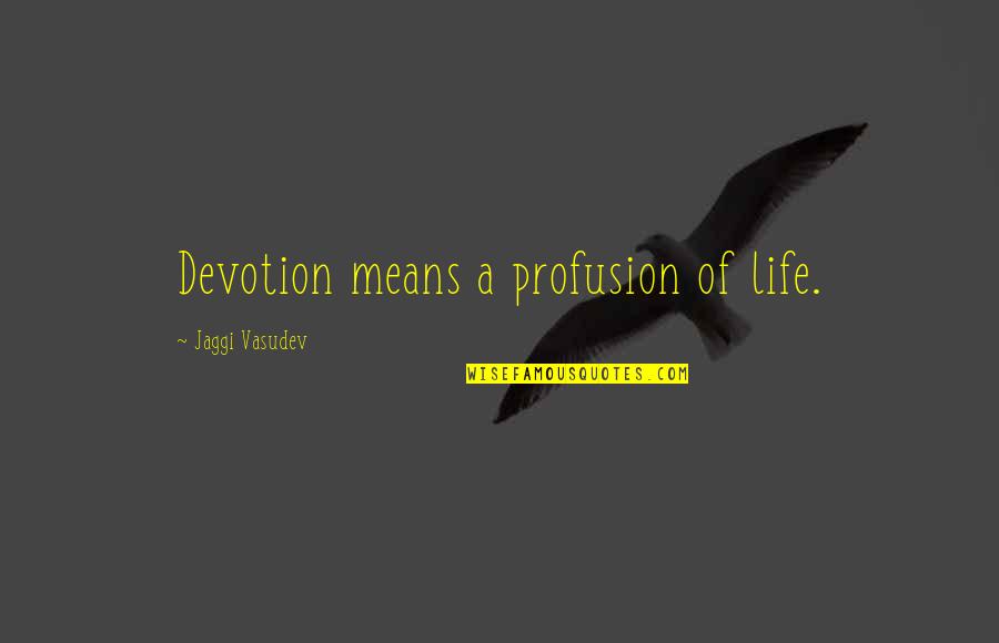 Syllepsis Quotes By Jaggi Vasudev: Devotion means a profusion of life.