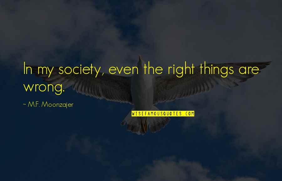 Syllepsis Quotes By M.F. Moonzajer: In my society, even the right things are