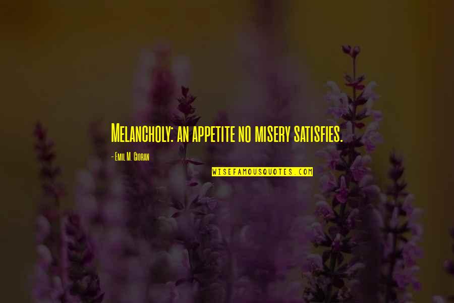 Syllogism Quotes By Emil M. Cioran: Melancholy: an appetite no misery satisfies. Syllogism Quotes By Emil M. Cioran: Melancholy: an appetite no misery satisfies.