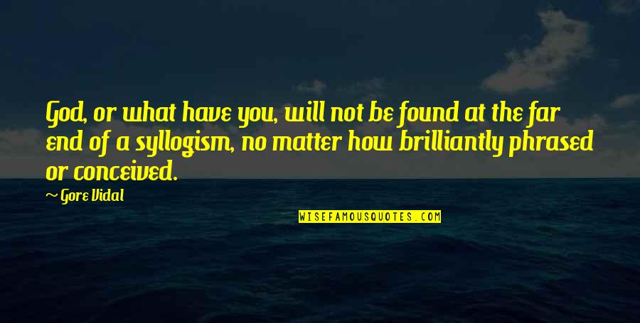 Syllogism Quotes By Gore Vidal: God, or what have you, will not be Syllogism Quotes By Gore Vidal: God, or what have you, will not be