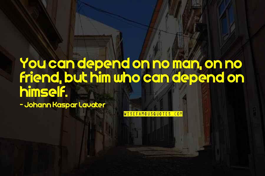 Syllogistic Argument Quotes By Johann Kaspar Lavater: You can depend on no man, on no