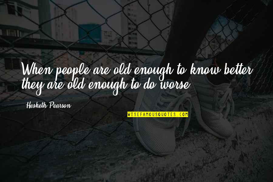 Syllogistic Logic Examples Quotes By Hesketh Pearson: When people are old enough to know better