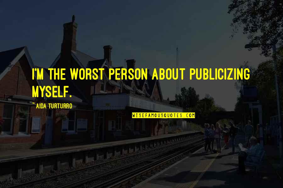 Syllogistic Logic Quotes By Aida Turturro: I'm the worst person about publicizing myself.