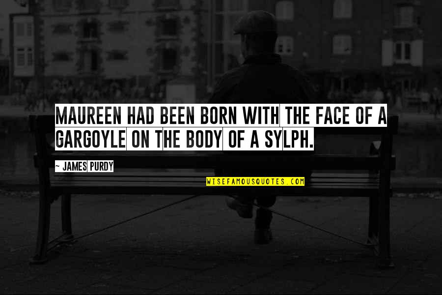 Sylph's Quotes By James Purdy: Maureen had been born with the face of