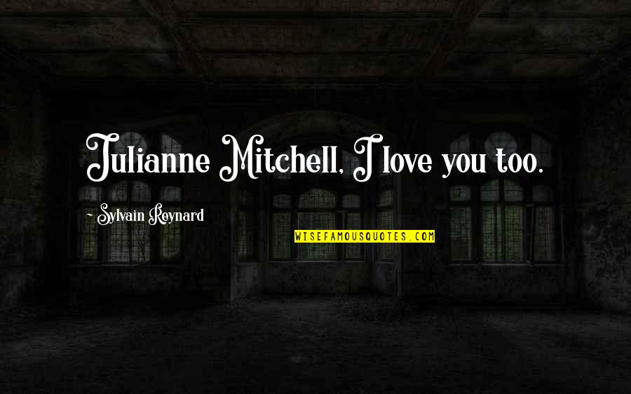 Sylvain Quotes By Sylvain Reynard: Julianne Mitchell, I love you too.