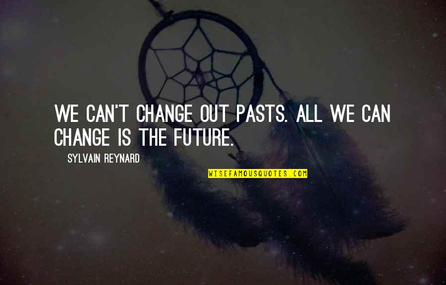 Sylvain Quotes By Sylvain Reynard: We can't change out pasts. All we can