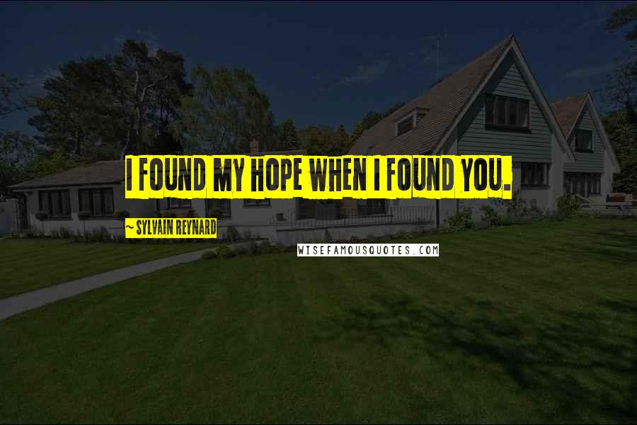 Sylvain Reynard quotes: I found my hope when I found you.