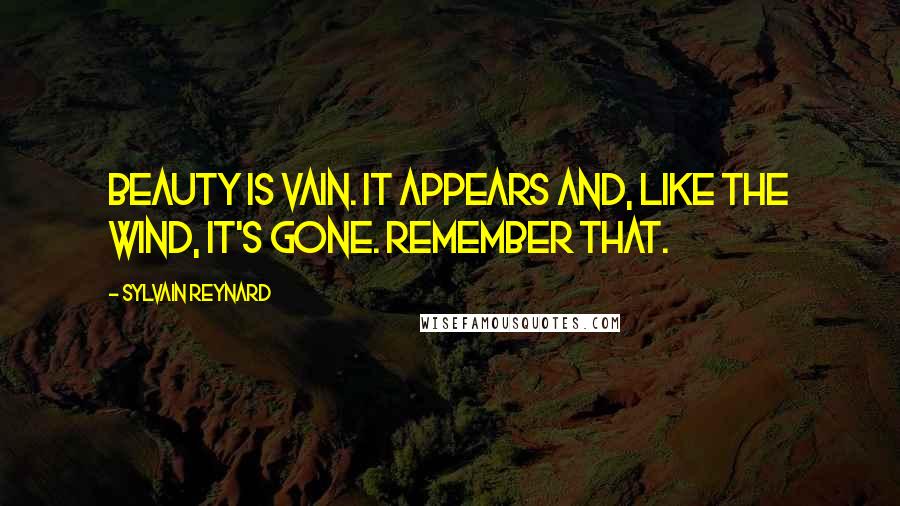 Sylvain Reynard quotes: Beauty is vain. It appears and, like the wind, it's gone. Remember that.