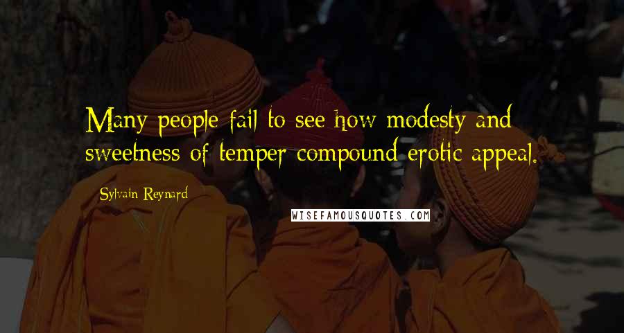 Sylvain Reynard quotes: Many people fail to see how modesty and sweetness of temper compound erotic appeal.