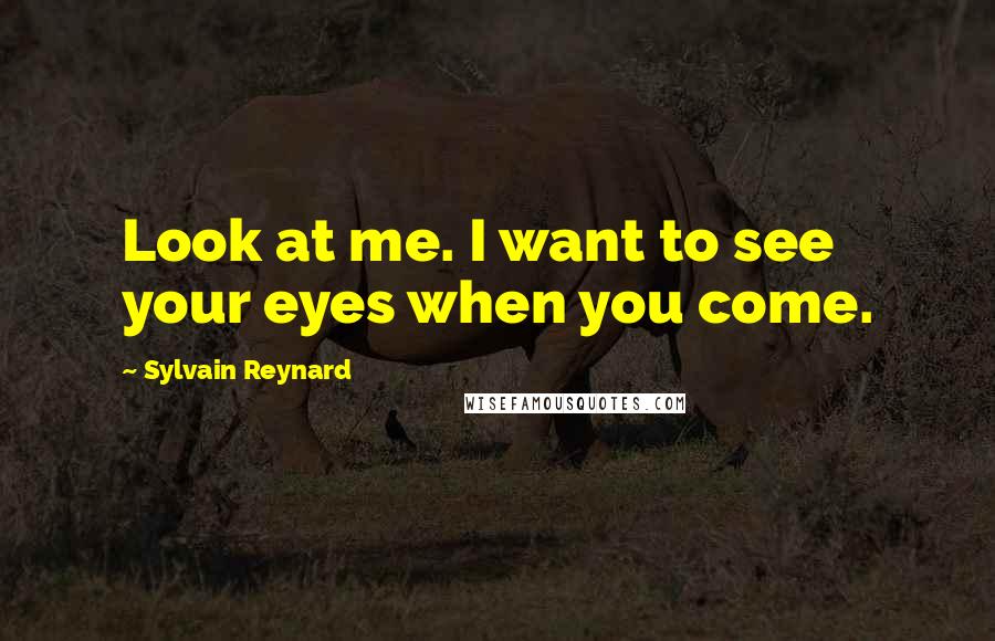 Sylvain Reynard quotes: Look at me. I want to see your eyes when you come.