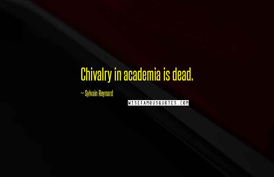 Sylvain Reynard quotes: Chivalry in academia is dead.