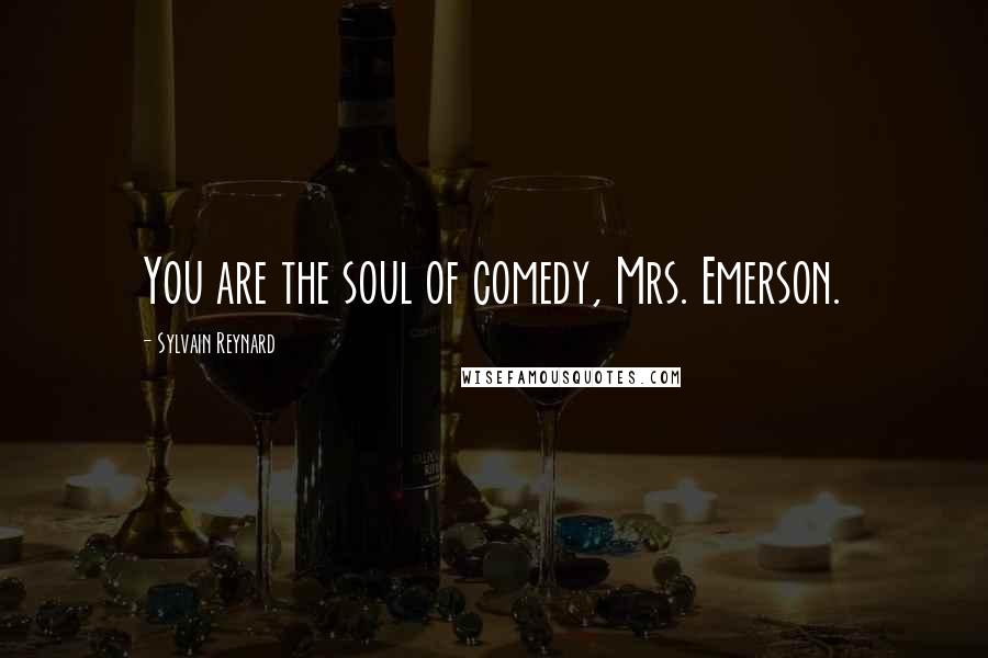 Sylvain Reynard quotes: You are the soul of comedy, Mrs. Emerson.