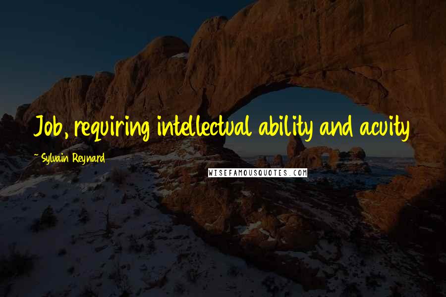 Sylvain Reynard quotes: Job, requiring intellectual ability and acuity