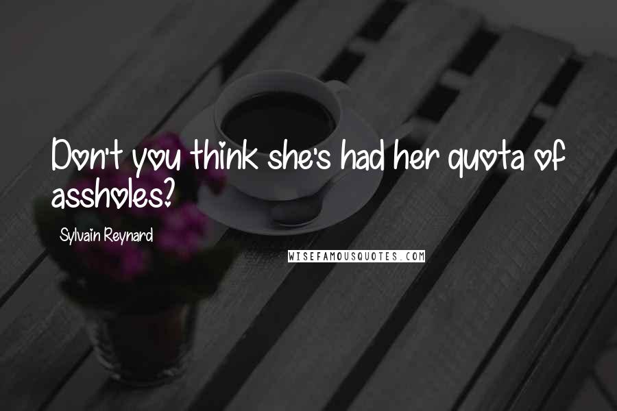 Sylvain Reynard quotes: Don't you think she's had her quota of assholes?
