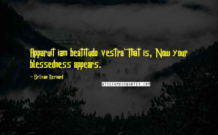 Sylvain Reynard quotes: Apparuit iam beatitudo vestra' That is, Now your blessedness appears.