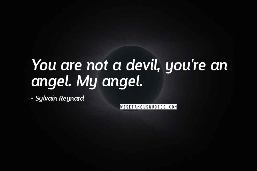 Sylvain Reynard quotes: You are not a devil, you're an angel. My angel.