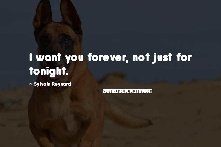 Sylvain Reynard quotes: I want you forever, not just for tonight.