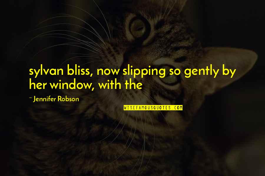 Sylvan Quotes By Jennifer Robson: sylvan bliss, now slipping so gently by her