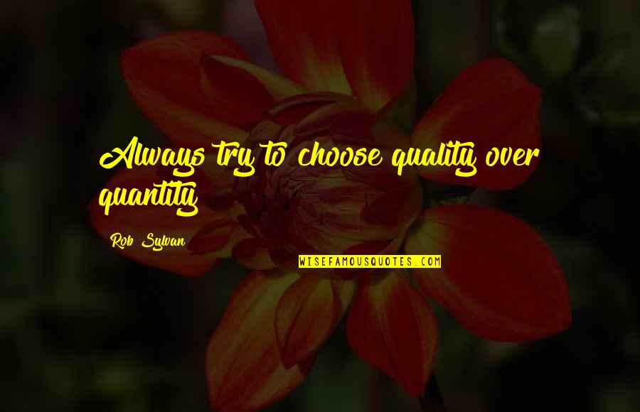 Sylvan Quotes By Rob Sylvan: Always try to choose quality over quantity
