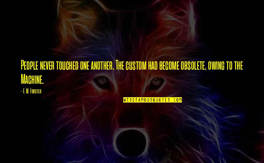 Sylvana Recipe Quotes By E. M. Forster: People never touched one another. The custom had Sylvana Recipe Quotes By E. M. Forster: People never touched one another. The custom had