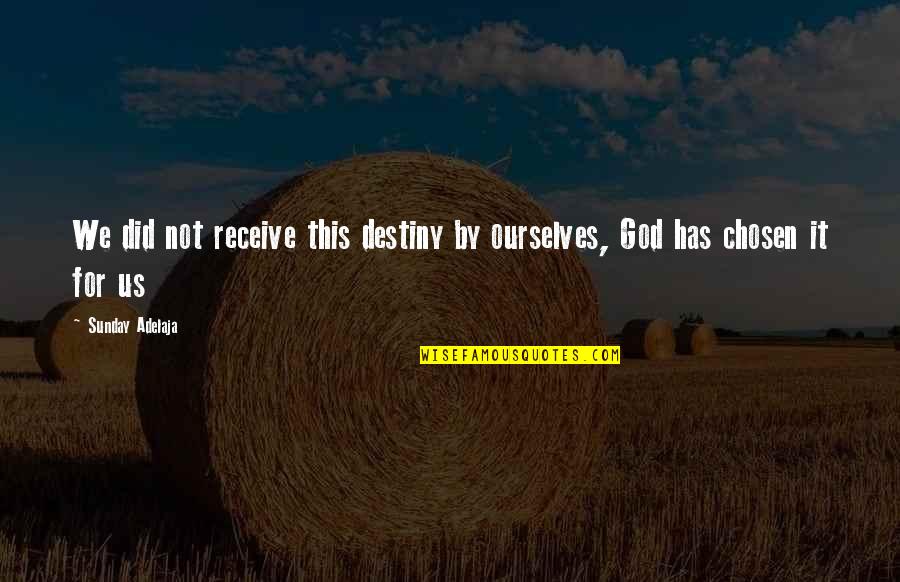 Sylvana Recipe Quotes By Sunday Adelaja: We did not receive this destiny by ourselves,