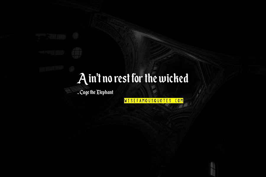 Sylvano Dragon Quotes By Cage The Elephant: Ain't no rest for the wicked Sylvano Dragon Quotes By Cage The Elephant: Ain't no rest for the wicked