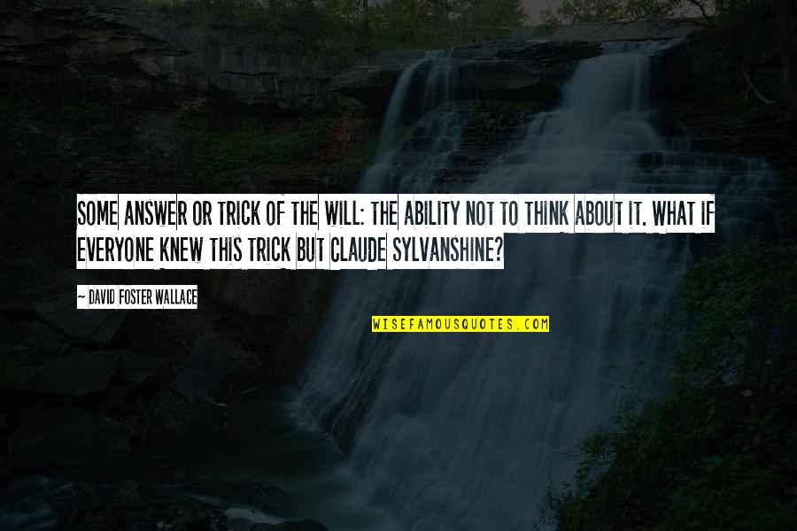 Sylvanshine Quotes By David Foster Wallace: Some answer or trick of the will: the