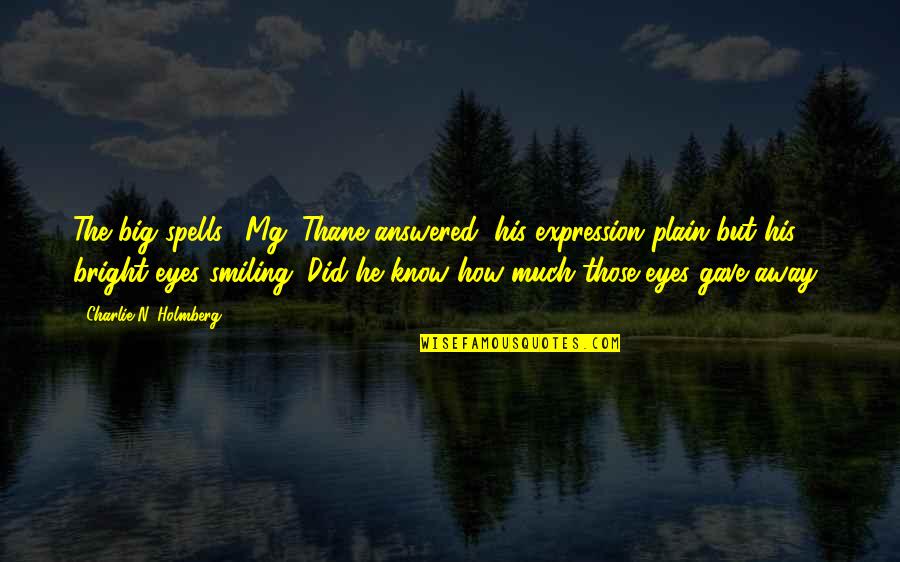 Sylvere Campbell Quotes By Charlie N. Holmberg: The big spells," Mg. Thane answered, his expression Sylvere Campbell Quotes By Charlie N. Holmberg: The big spells," Mg. Thane answered, his expression