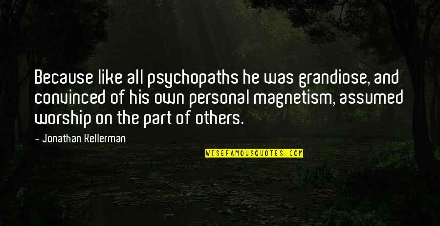 Sylvere Campbell Quotes By Jonathan Kellerman: Because like all psychopaths he was grandiose, and Sylvere Campbell Quotes By Jonathan Kellerman: Because like all psychopaths he was grandiose, and