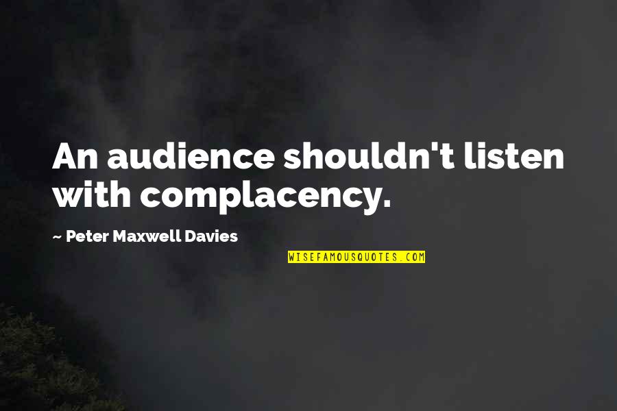 Sylvere Campbell Quotes By Peter Maxwell Davies: An audience shouldn't listen with complacency. Sylvere Campbell Quotes By Peter Maxwell Davies: An audience shouldn't listen with complacency.