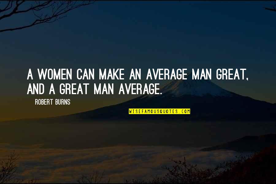 Sylvere Campbell Quotes By Robert Burns: A women can make an average man great,