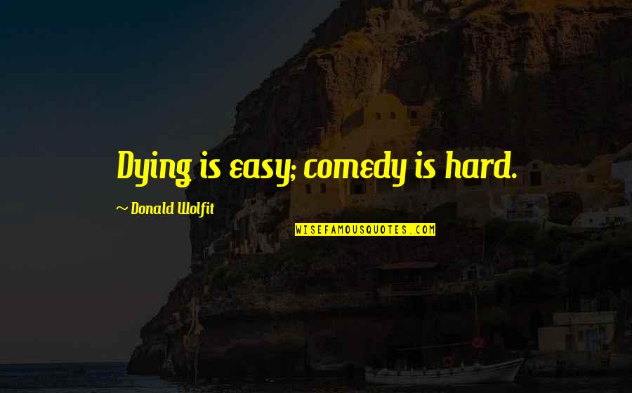 Sylverster Torquill Quotes By Donald Wolfit: Dying is easy; comedy is hard. Sylverster Torquill Quotes By Donald Wolfit: Dying is easy; comedy is hard.