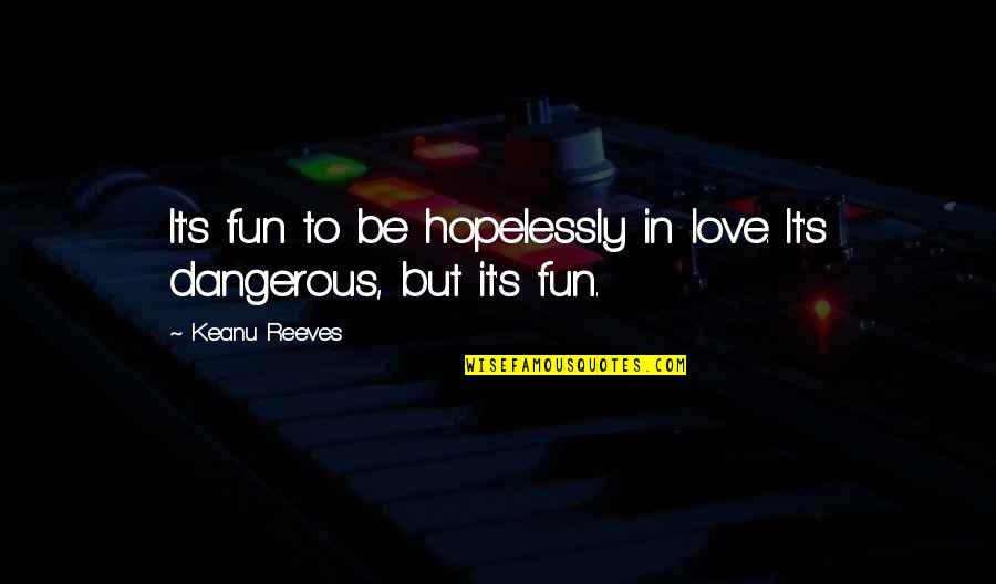 Sylverster Torquill Quotes By Keanu Reeves: It's fun to be hopelessly in love. It's