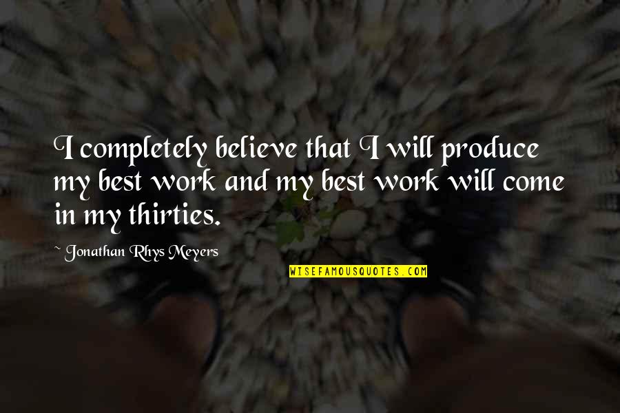 Sylveste Quotes By Jonathan Rhys Meyers: I completely believe that I will produce my