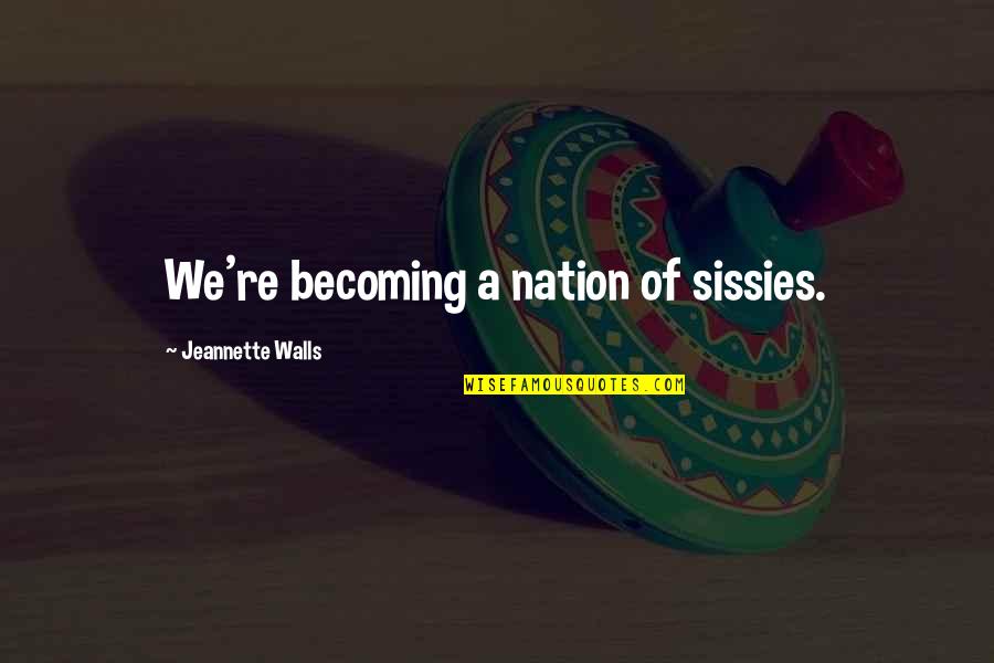 Sylvester Cartoon Quotes By Jeannette Walls: We're becoming a nation of sissies.