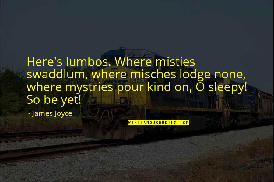 Sylvester Looney Tunes Quotes By James Joyce: Here's lumbos. Where misties swaddlum, where misches lodge