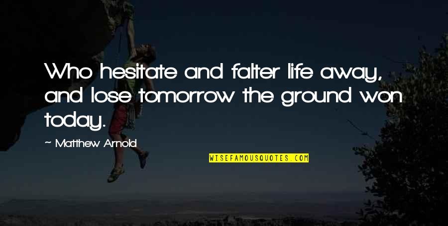 Sylvester Looney Tunes Quotes By Matthew Arnold: Who hesitate and falter life away, and lose