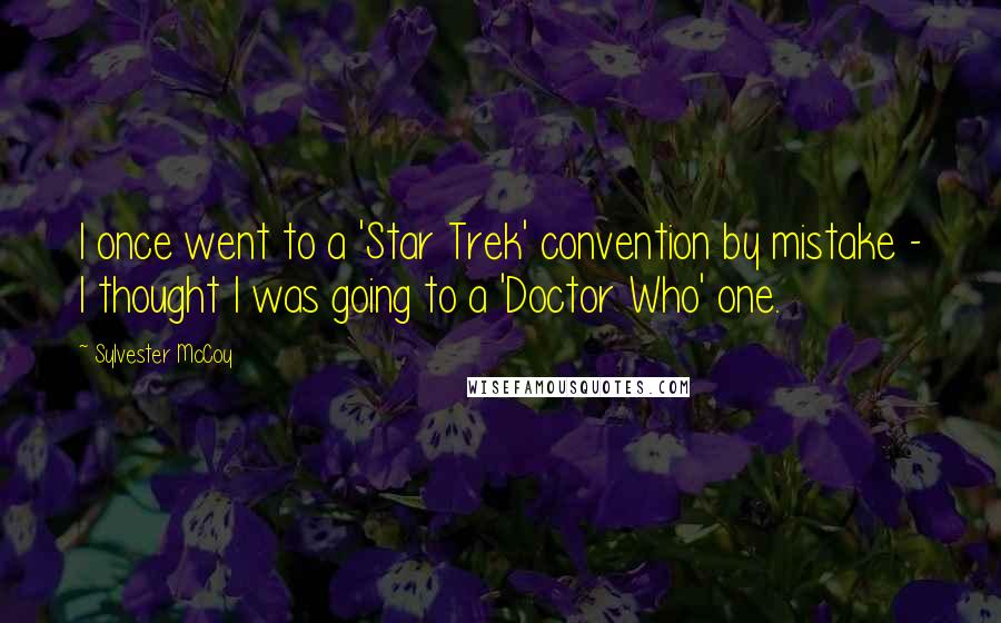 Sylvester McCoy quotes: I once went to a 'Star Trek' convention by mistake - I thought I was going to a 'Doctor Who' one.