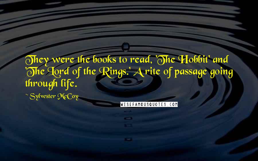 Sylvester McCoy quotes: They were the books to read, 'The Hobbit' and 'The Lord of the Rings.' A rite of passage going through life. Sylvester McCoy quotes: They were the books to read, 'The Hobbit' and 'The Lord of the Rings.' A rite of passage going through life.