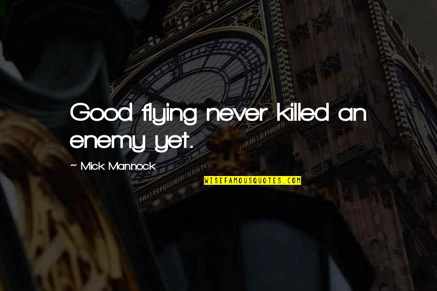 Sylvester Mcnutt Quotes By Mick Mannock: Good flying never killed an enemy yet.