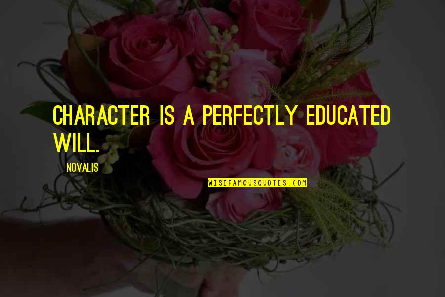 Sylvester Mcnutt Quotes By Novalis: Character is a perfectly educated will.
