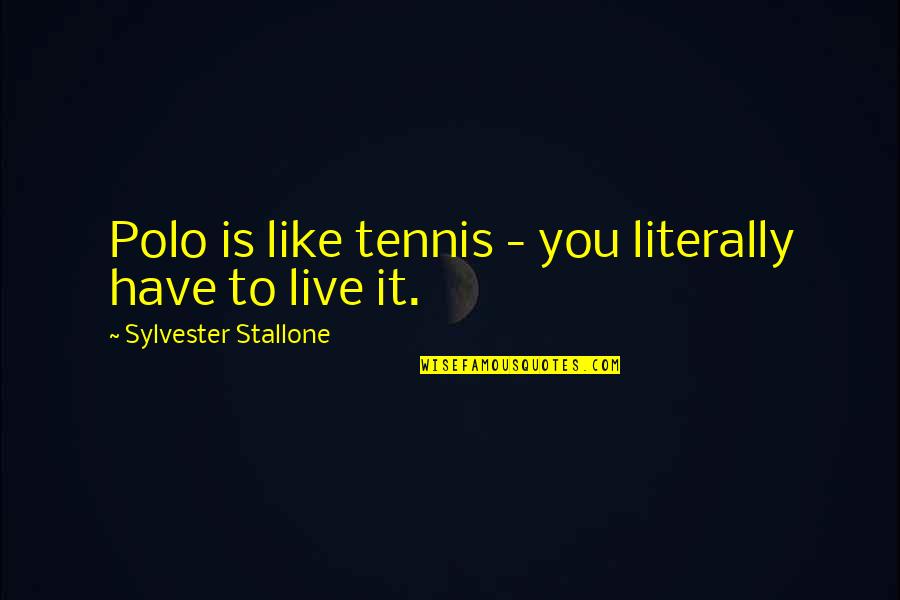 Sylvester Quotes By Sylvester Stallone: Polo is like tennis - you literally have