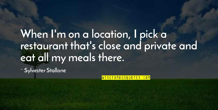 Sylvester Quotes By Sylvester Stallone: When I'm on a location, I pick a