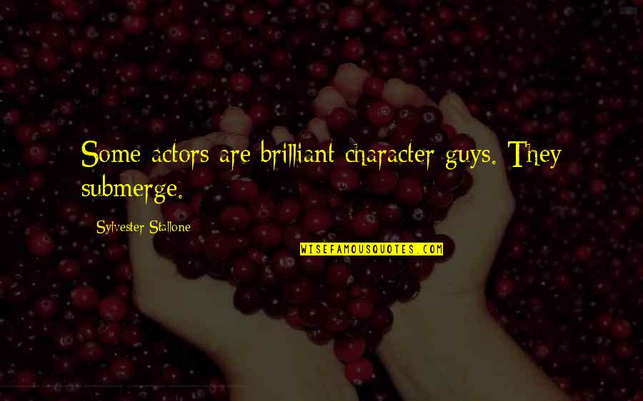 Sylvester Quotes By Sylvester Stallone: Some actors are brilliant character guys. They submerge.