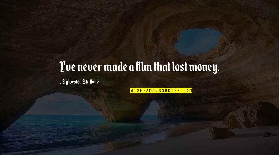 Sylvester Stallone Film Quotes By Sylvester Stallone: I've never made a film that lost money.