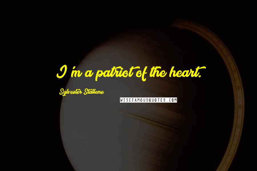 Sylvester Stallone quotes: I'm a patriot of the heart.